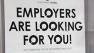 Employers Are Looking For You sign