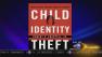 Child Identity Theft: What Every Parent Needs to Know